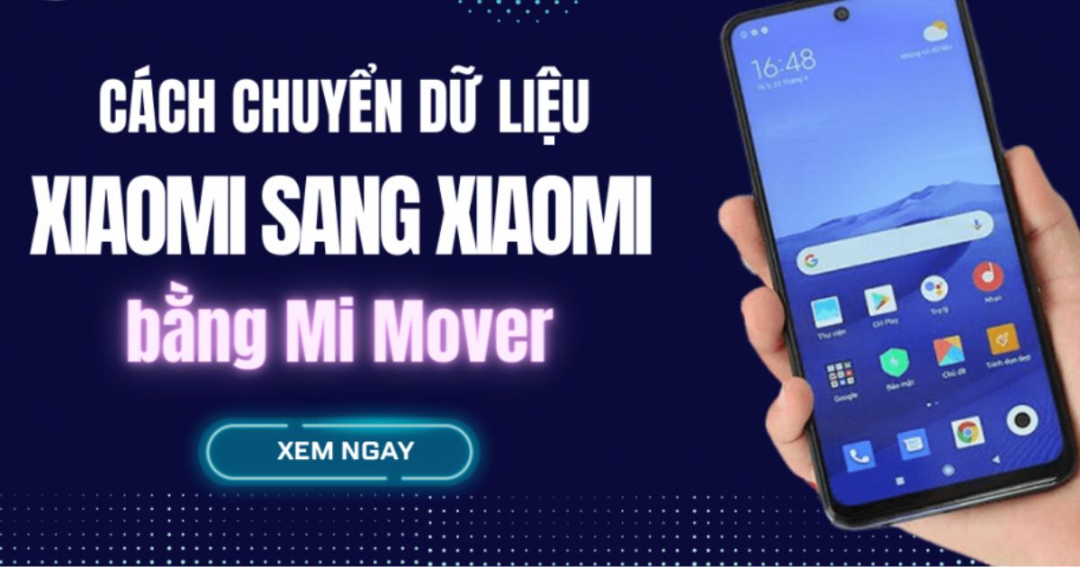 Cách chuyển dữ liệu Xiaomi sang điện thoại khác bằng Mi Mover